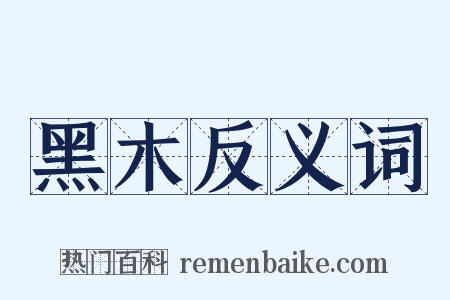 黑木反义词是什么意思的图片